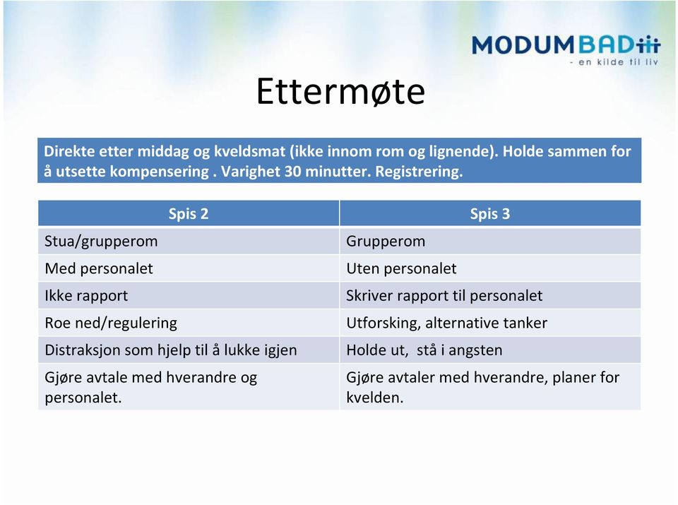 Stua/grupperom Med personalet Ikke rapport Roe ned/regulering Distraksjon som hjelp til å lukke igjen Gjøre