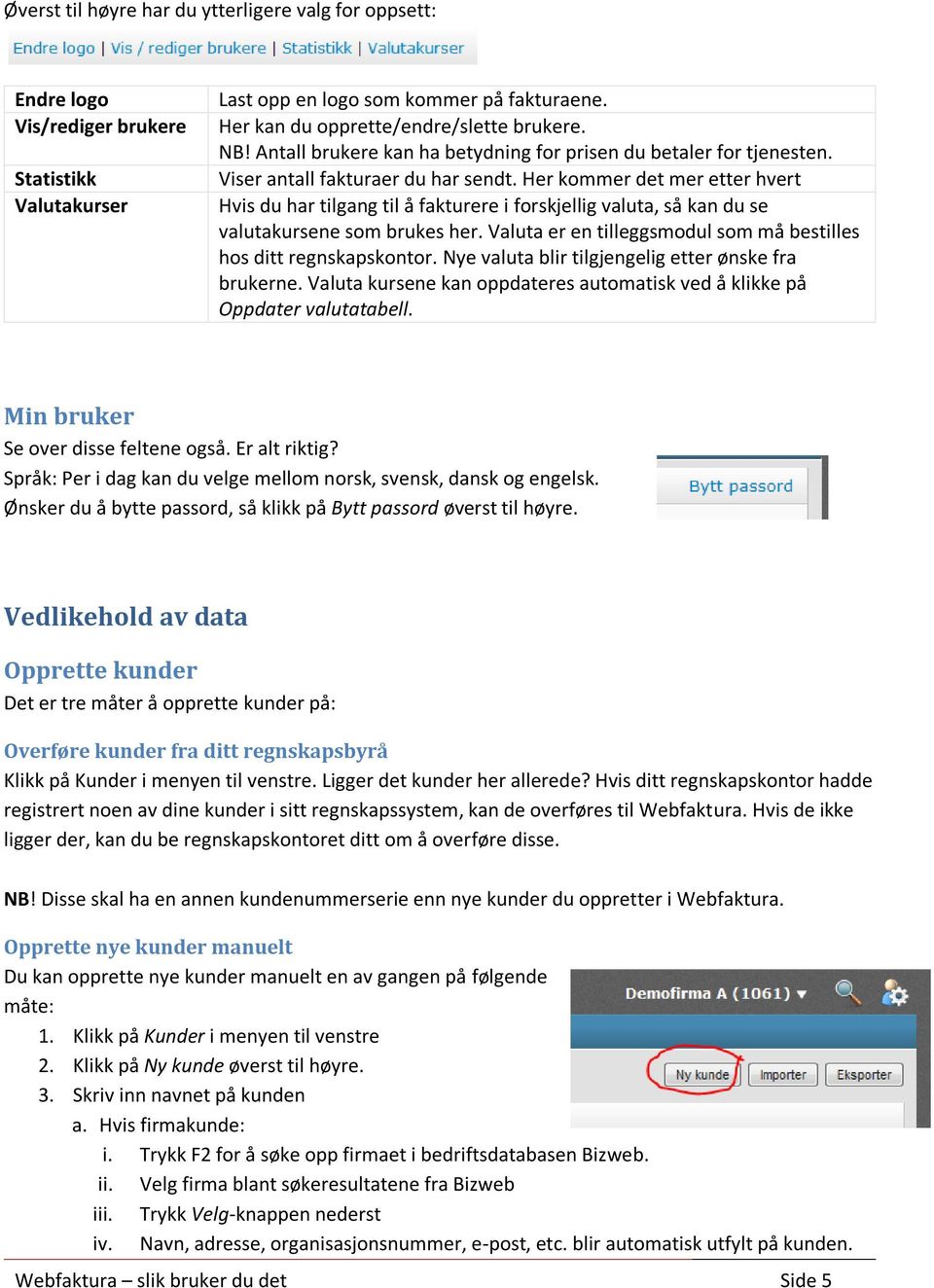 Her kommer det mer etter hvert Hvis du har tilgang til å fakturere i forskjellig valuta, så kan du se valutakursene som brukes her.