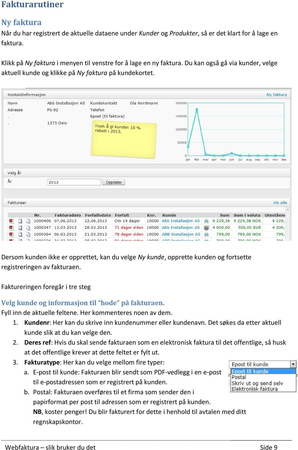 Faktureringen foregår i tre steg Velg kunde og informasjon til hode på fakturaen. Fyll inn de aktuelle feltene. Her kommenteres noen av dem. 1.