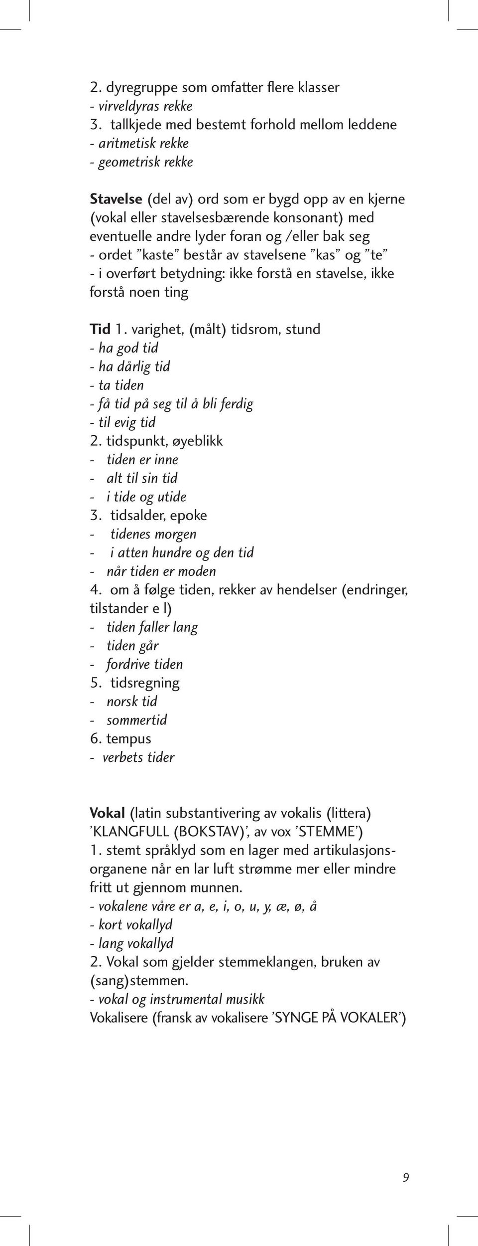 lyder foran og /eller bak seg - ordet kaste består av stavelsene kas og te - i overført betydning: ikke forstå en stavelse, ikke forstå noen ting Tid 1.