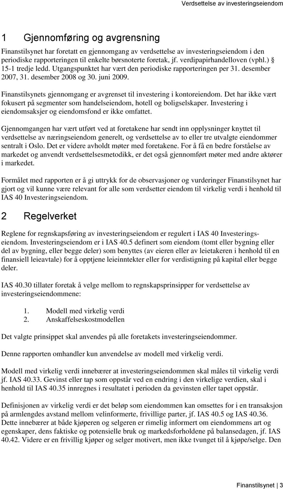 Finanstilsynets gjennomgang er avgrenset til investering i kontoreiendom. Det har ikke vært fokusert på segmenter som handelseiendom, hotell og boligselskaper.