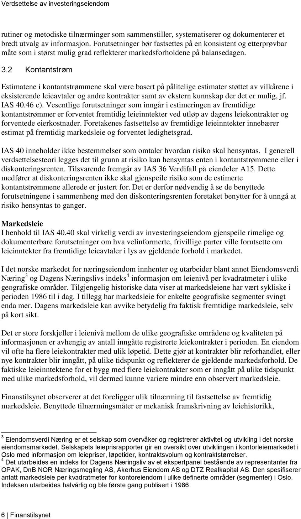 2 Kontantstrøm Estimatene i kontantstrømmene skal være basert på pålitelige estimater støttet av vilkårene i eksisterende leieavtaler og andre kontrakter samt av ekstern kunnskap der det er mulig, jf.