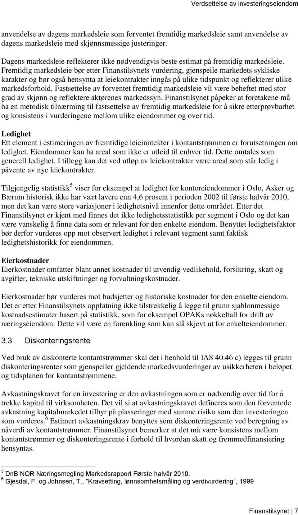 Fremtidig markedsleie bør etter Finanstilsynets vurdering, gjenspeile markedets sykliske karakter og bør også hensynta at leiekontrakter inngås på ulike tidspunkt og reflekterer ulike markedsforhold.