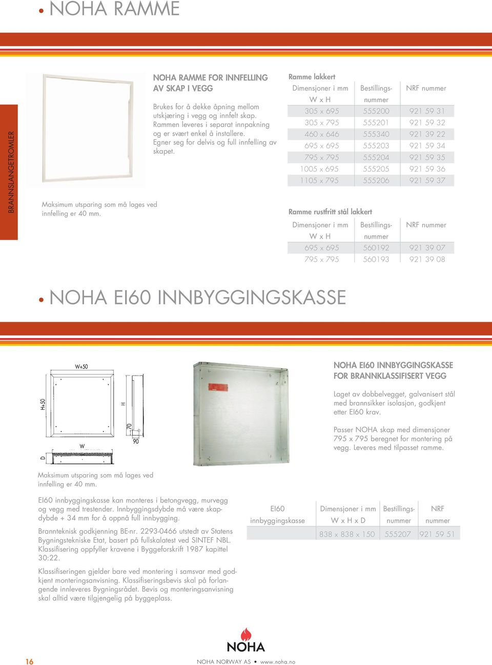 Ramme lakkert Dimensjoner i mm Bestillings- NRF nummer W x H nummer 305 x 695 555200 921 59 31 305 x 795 555201 921 59 32 460 x 646 555340 921 39 22 695 x 695 555203 921 59 34 795 x 795 555204 921 59