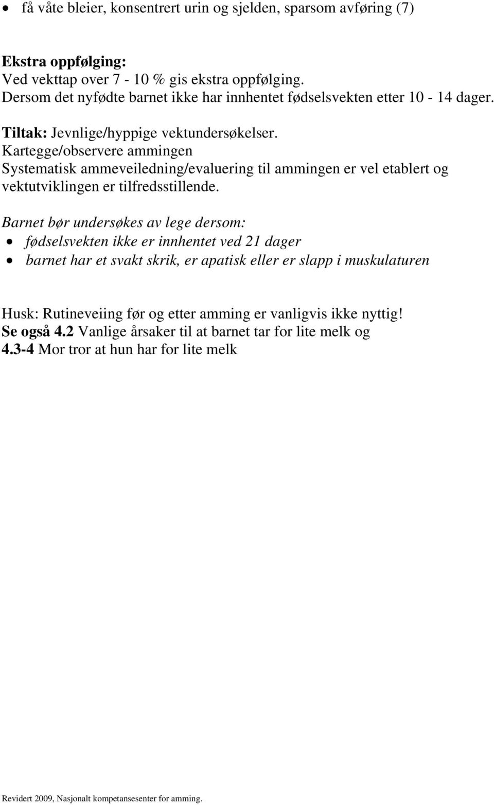 Kartegge/observere ammingen Systematisk ammeveiledning/evaluering til ammingen er vel etablert og vektutviklingen er tilfredsstillende.