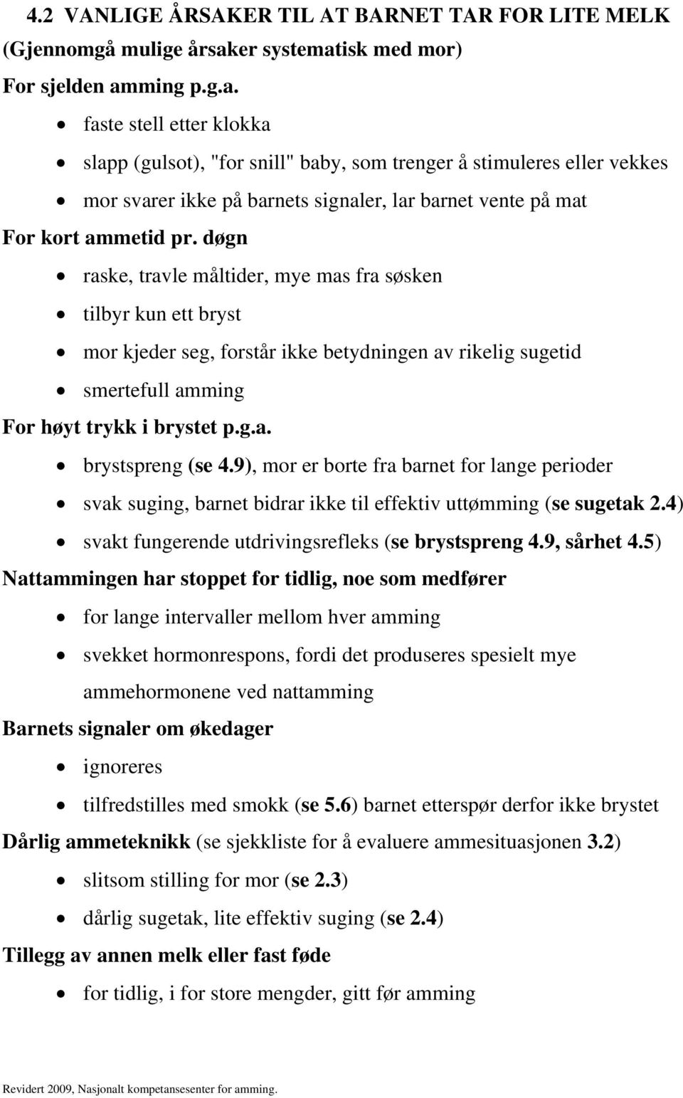 døgn raske, travle måltider, mye mas fra søsken tilbyr kun ett bryst mor kjeder seg, forstår ikke betydningen av rikelig sugetid smertefull amming For høyt trykk i brystet p.g.a. brystspreng (se 4.