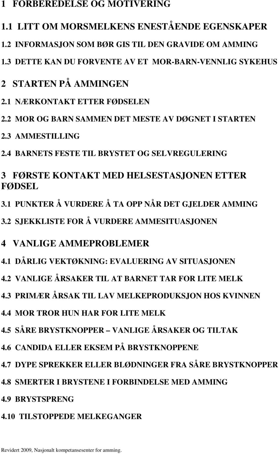 4 BARNETS FESTE TIL BRYSTET OG SELVREGULERING 3 FØRSTE KONTAKT MED HELSESTASJONEN ETTER FØDSEL 3.1 PUNKTER Å VURDERE Å TA OPP NÅR DET GJELDER AMMING 3.