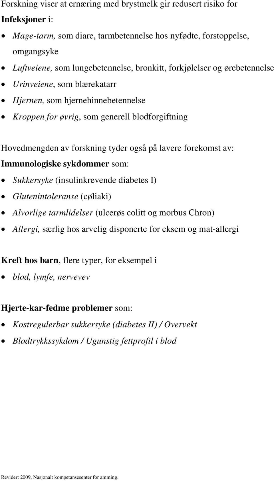 av: Immunologiske sykdommer som: Sukkersyke (insulinkrevende diabetes I) Glutenintoleranse (cøliaki) Alvorlige tarmlidelser (ulcerøs colitt og morbus Chron) Allergi, særlig hos arvelig disponerte for