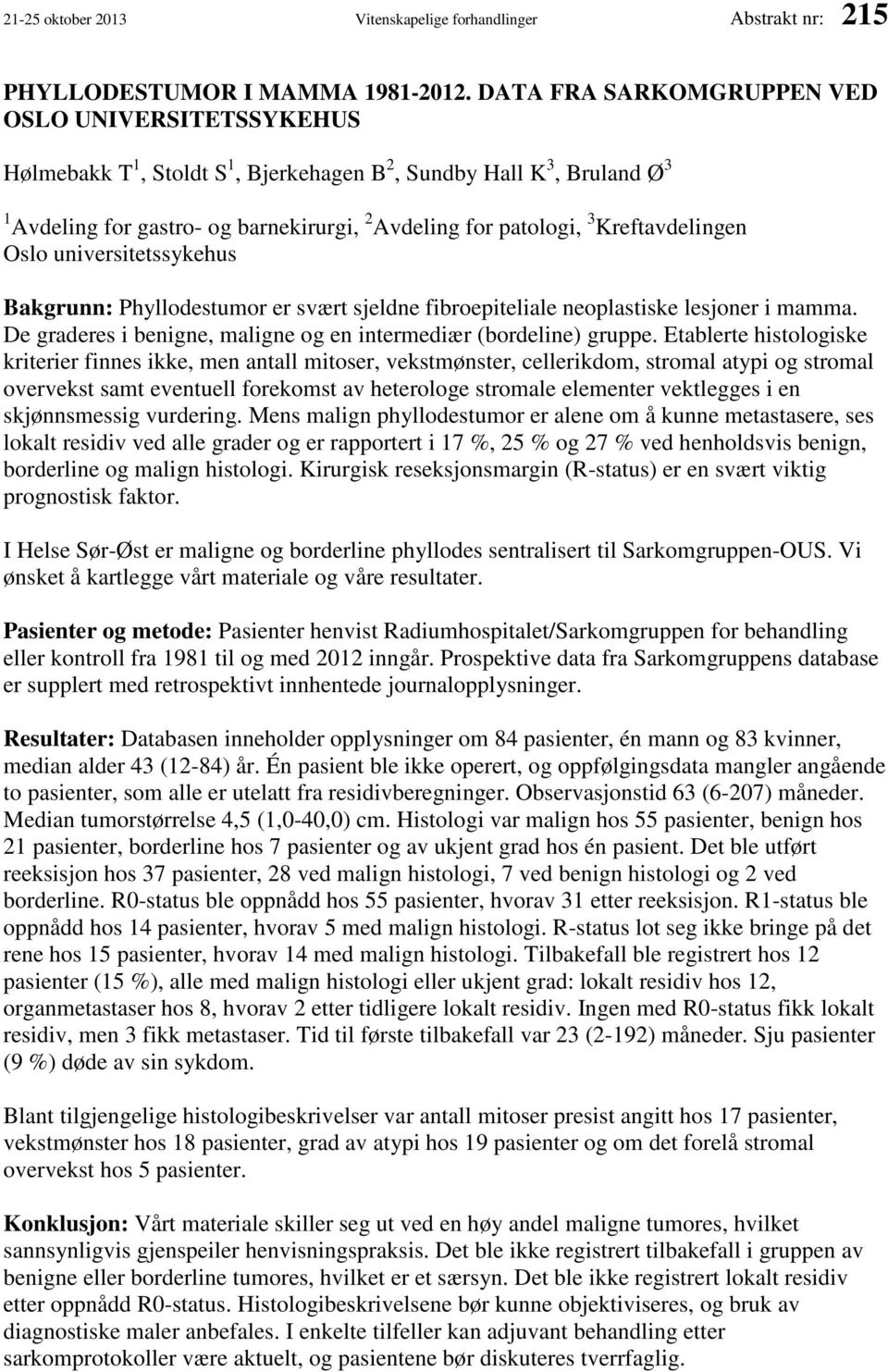 Kreftavdelingen Oslo universitetssykehus Bakgrunn: Phyllodestumor er svært sjeldne fibroepiteliale neoplastiske lesjoner i mamma. De graderes i benigne, maligne og en intermediær (bordeline) gruppe.