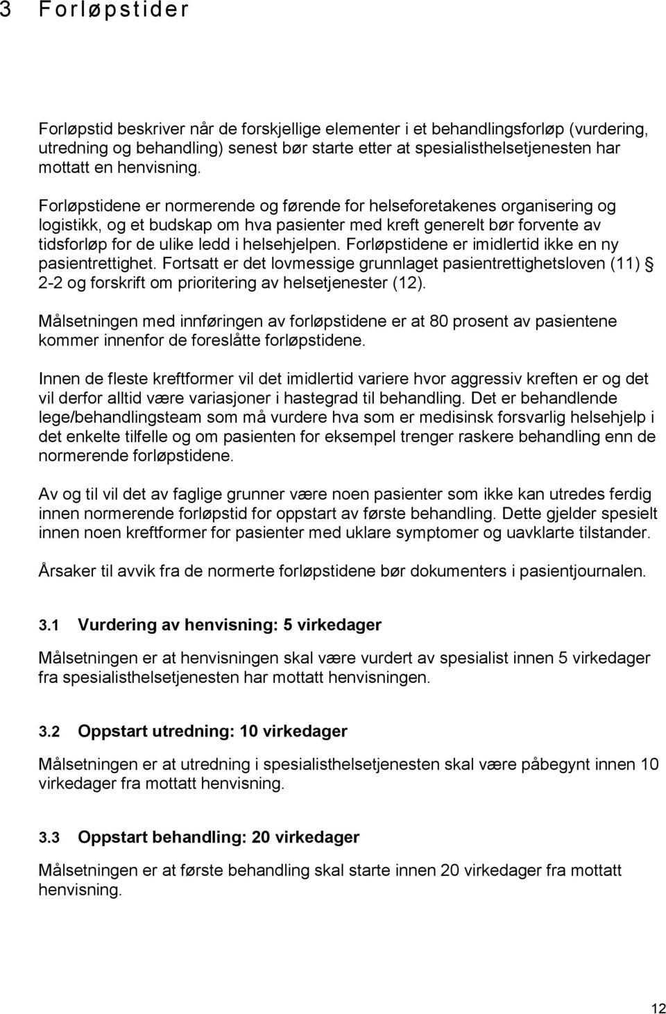 Forløpstidene er normerende og førende for helseforetakenes organisering og logistikk, og et budskap om hva pasienter med kreft generelt bør forvente av tidsforløp for de ulike ledd i helsehjelpen.