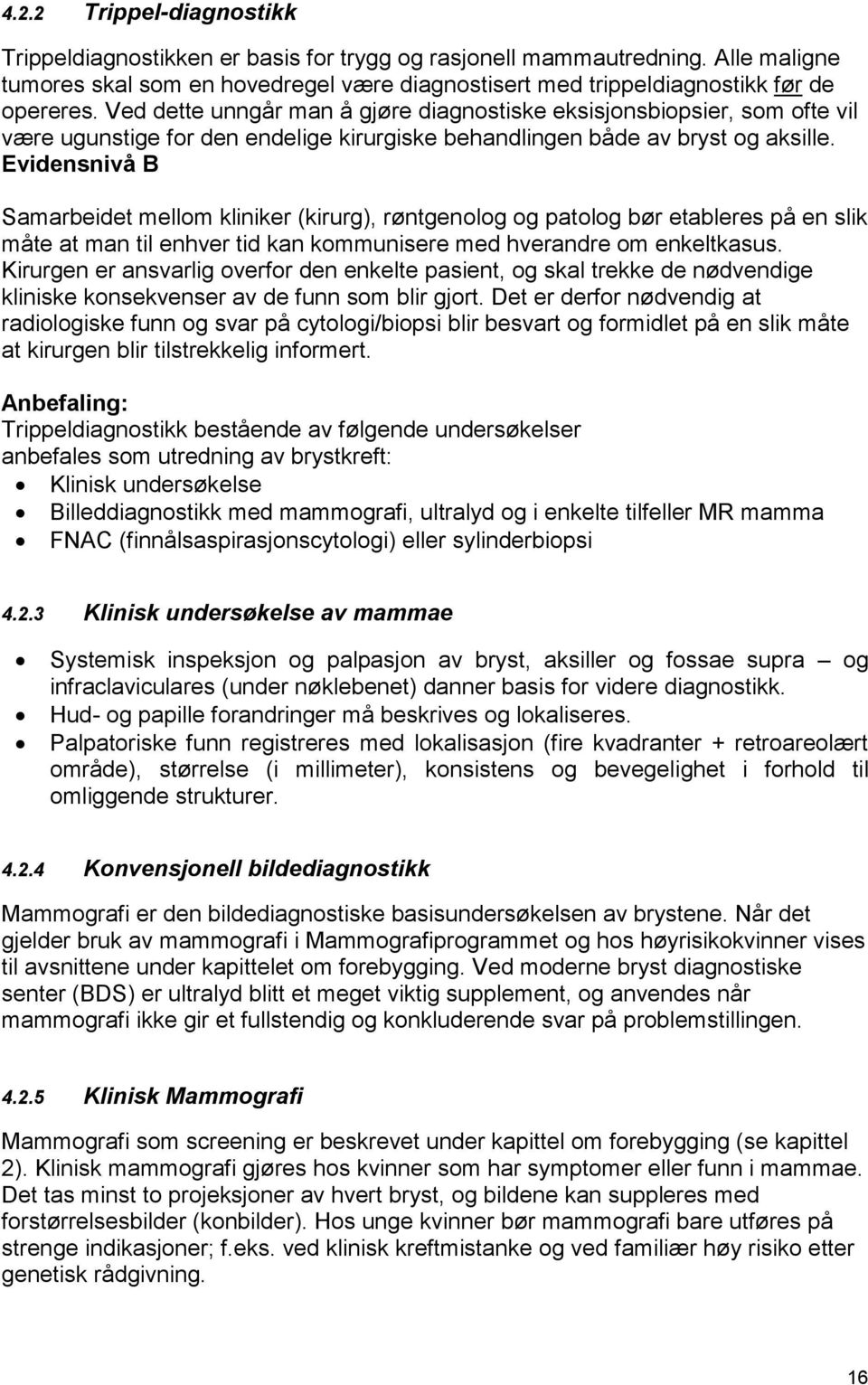 Evidensnivå B Samarbeidet mellom kliniker (kirurg), røntgenolog og patolog bør etableres på en slik måte at man til enhver tid kan kommunisere med hverandre om enkeltkasus.