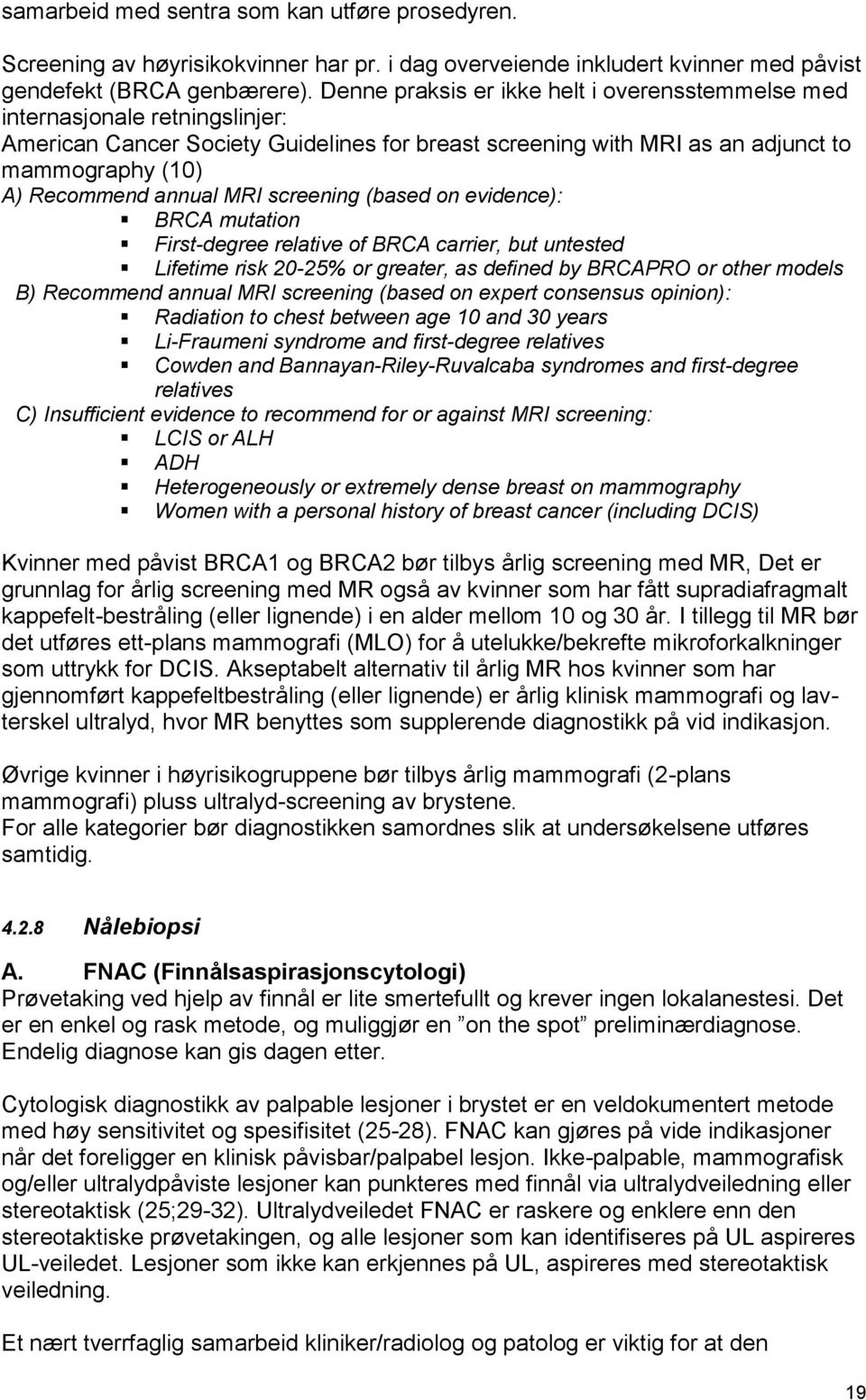 MRI screening (based on evidence): BRCA mutation First-degree relative of BRCA carrier, but untested Lifetime risk 20-25% or greater, as defined by BRCAPRO or other models B) Recommend annual MRI