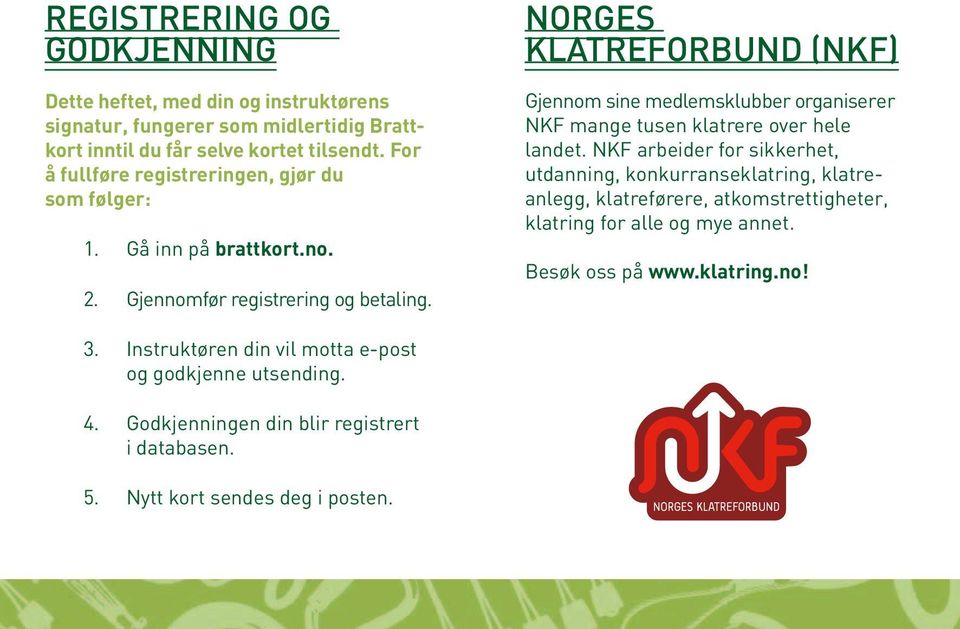 Norges klatreforbund (NKF) Gjennom sine medlemsklubber organiserer NKF mange tusen klatrere over hele landet.