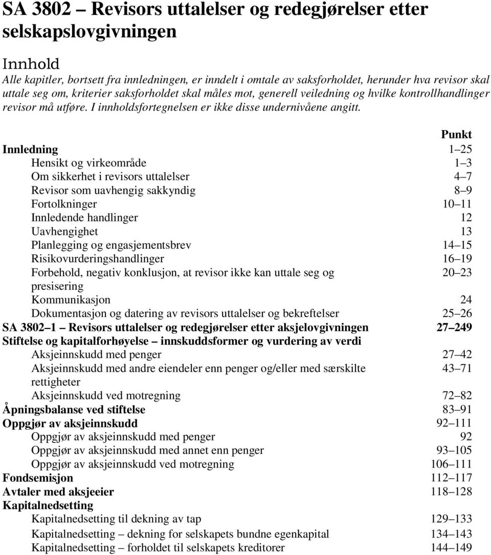 Punkt Innledning 1 25 Hensikt og virkeområde 1 3 Om sikkerhet i revisors uttalelser 4 7 Revisor som uavhengig sakkyndig 8 9 Fortolkninger 10 11 Innledende handlinger 12 Uavhengighet 13 Planlegging og