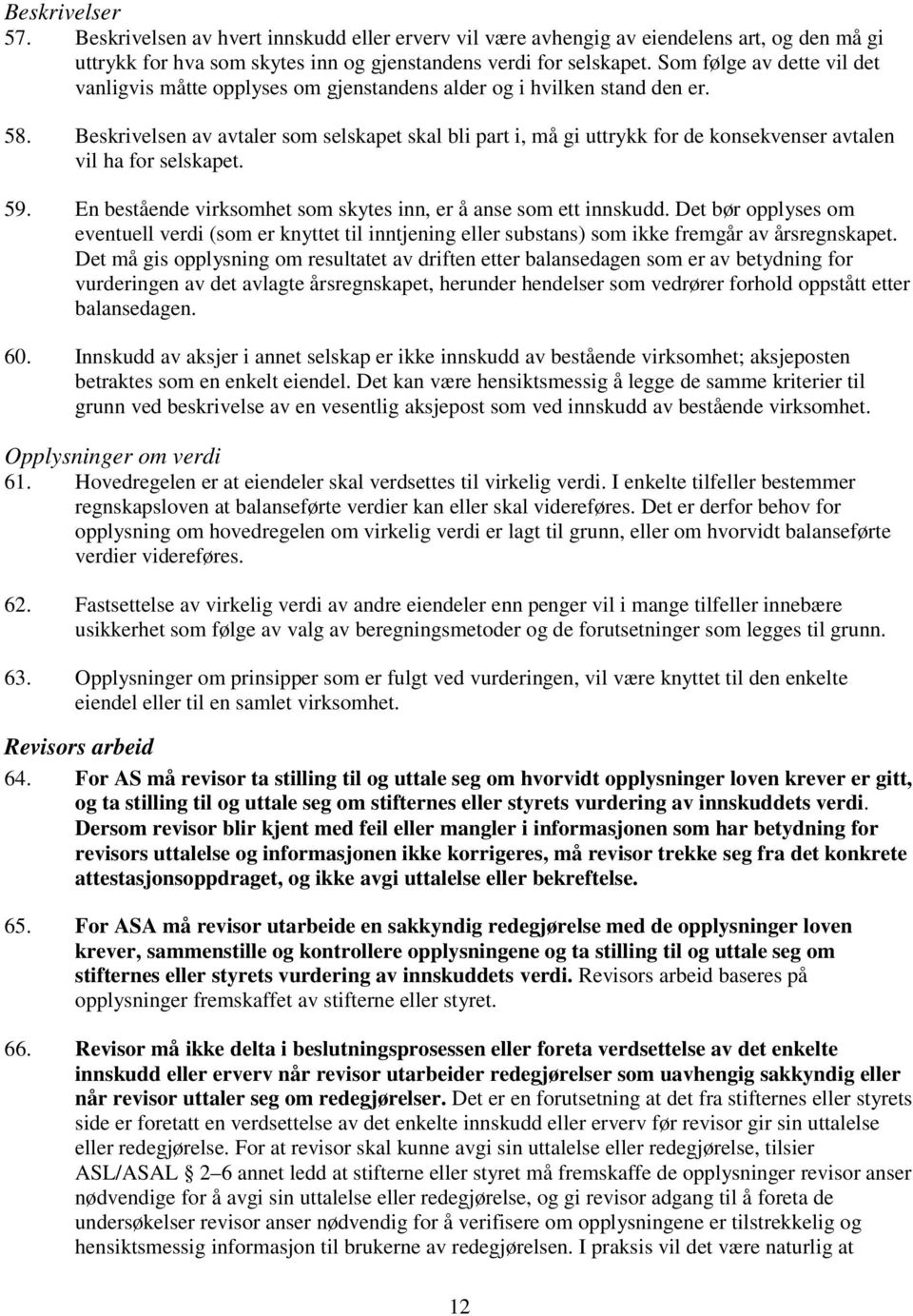 Beskrivelsen av avtaler som selskapet skal bli part i, må gi uttrykk for de konsekvenser avtalen vil ha for selskapet. 59. En bestående virksomhet som skytes inn, er å anse som ett innskudd.