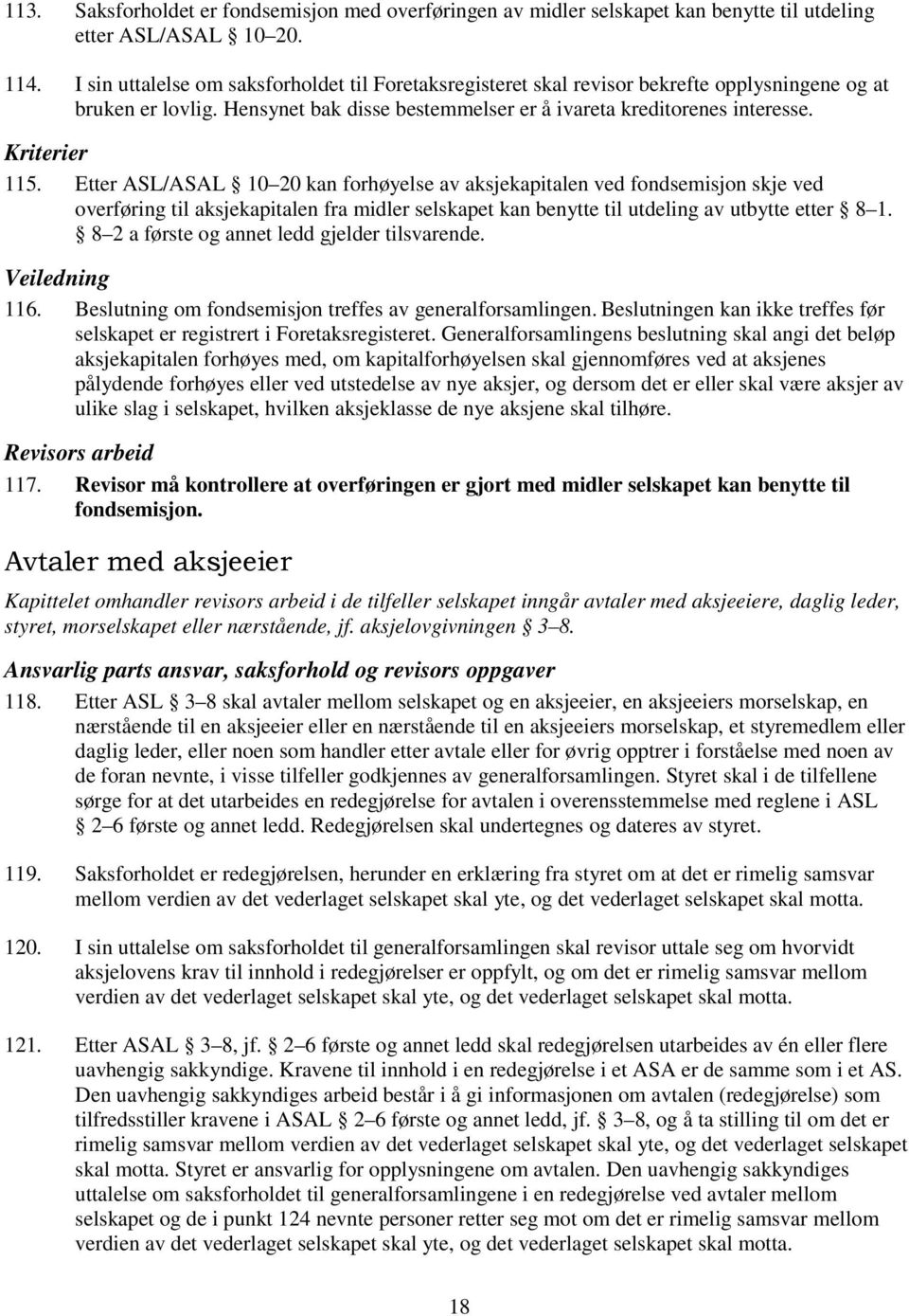 Etter ASL/ASAL 10 20 kan forhøyelse av aksjekapitalen ved fondsemisjon skje ved overføring til aksjekapitalen fra midler selskapet kan benytte til utdeling av utbytte etter 8 1.