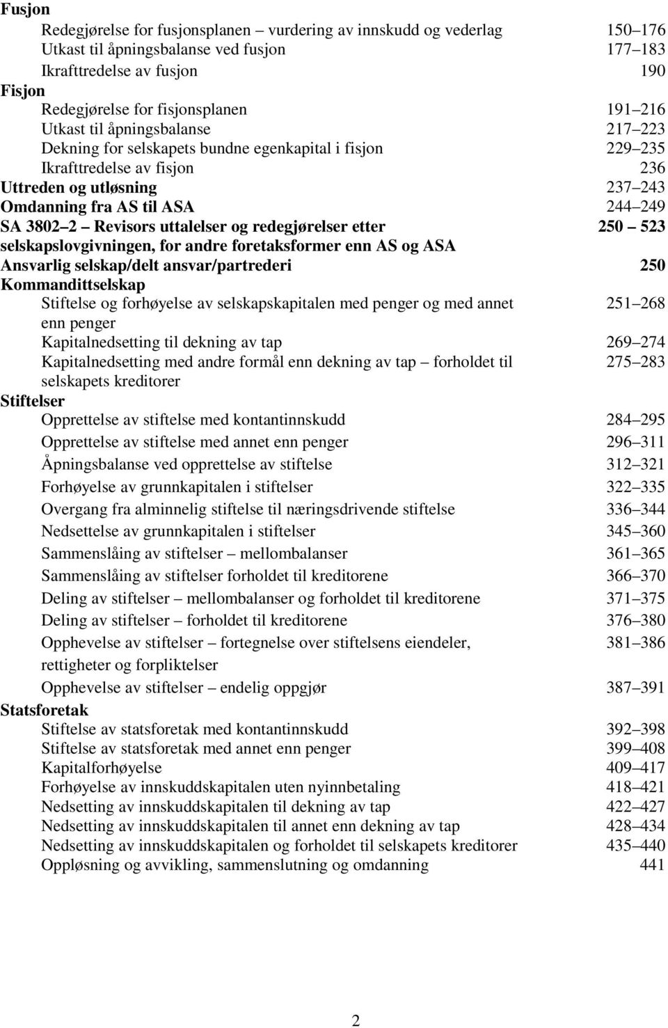 Revisors uttalelser og redegjørelser etter 250 523 selskapslovgivningen, for andre foretaksformer enn AS og ASA Ansvarlig selskap/delt ansvar/partrederi 250 Kommandittselskap Stiftelse og forhøyelse