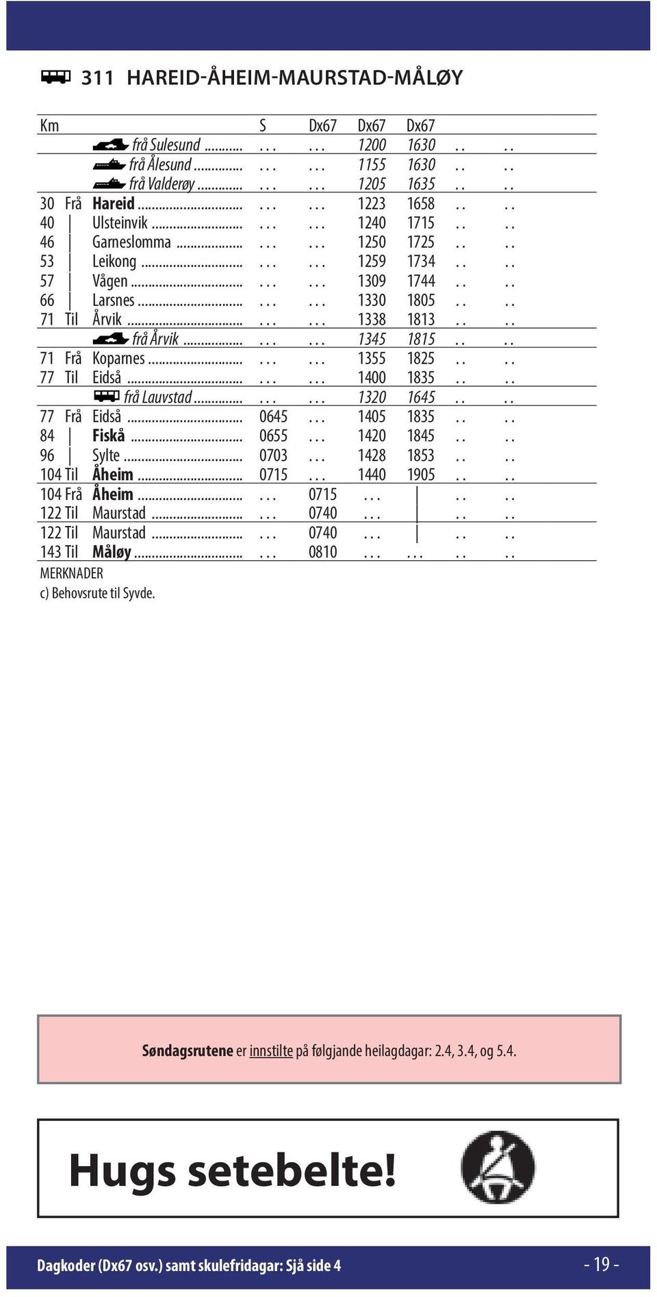 ........ 1338 1813.... frå Årvik......... 1345 1815.... 71 Frå Koparnes......... 1355 1825.... 77 Til Eidså......... 1400 1835.... frå Lauvstad......... 1320 1645.... 77 Frå Eidså... 0645... 1405 1835.