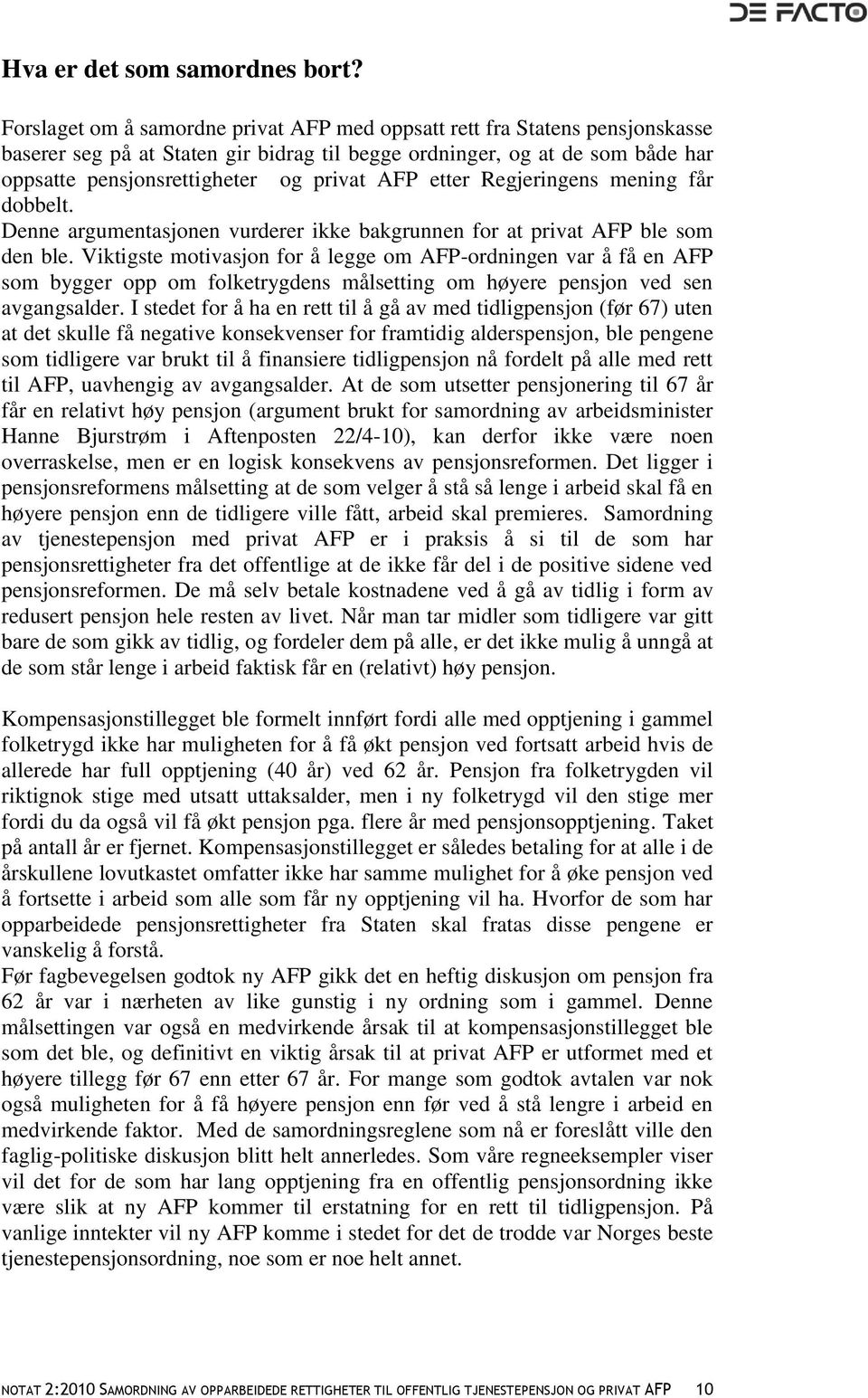 etter Regjeringens mening får dobbelt. Denne argumentasjonen vurderer ikke bakgrunnen for at privat AFP ble som den ble.