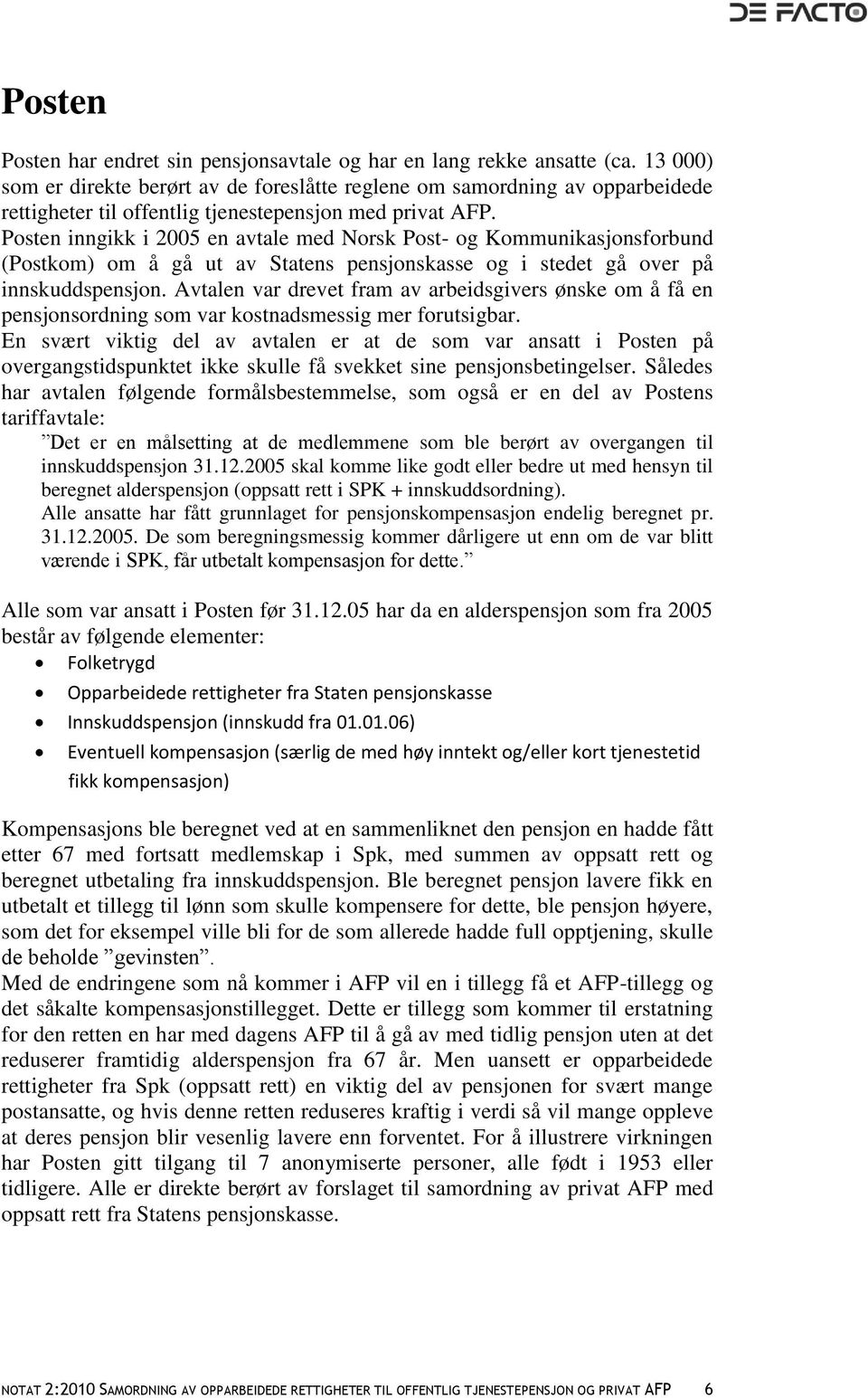 Posten inngikk i 2005 en avtale med Norsk Post- og Kommunikasjonsforbund (Postkom) om å gå ut av Statens pensjonskasse og i stedet gå over på innskuddspensjon.