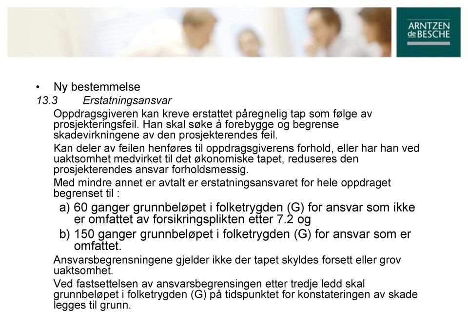 Kan deler av feilen henføres til oppdragsgiverens forhold, eller har han ved uaktsomhet medvirket til det økonomiske tapet, reduseres den prosjekterendes ansvar forholdsmessig.