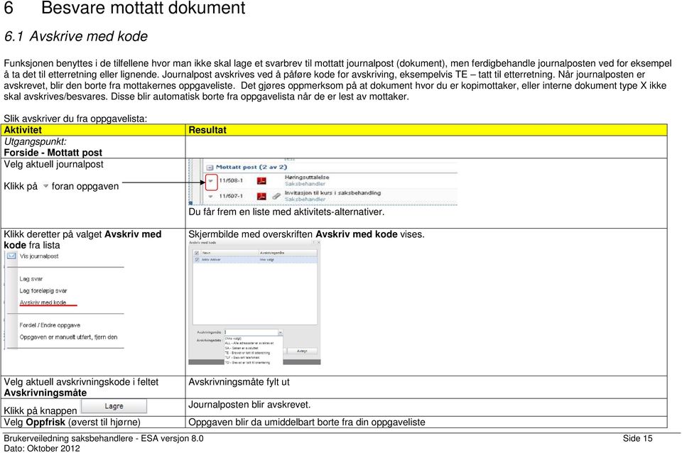 etterretning eller lignende. Journalpost avskrives ved å påføre kode for avskriving, eksempelvis TE tatt til etterretning. Når journalposten er avskrevet, blir den borte fra mottakernes oppgaveliste.