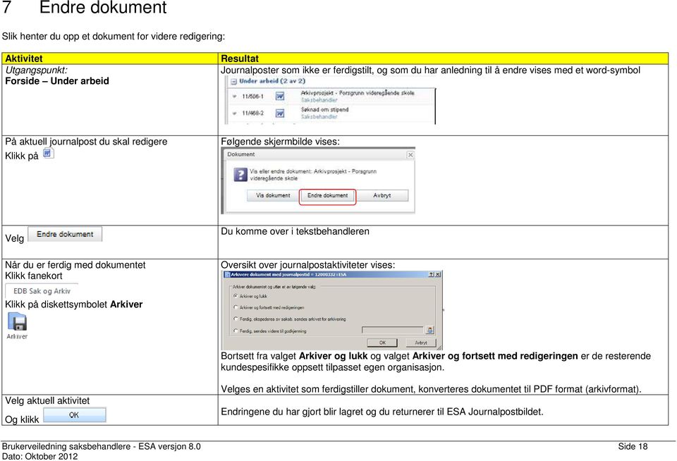 vises: på diskettsymbolet Arkiver Bortsett fra valget Arkiver og lukk og valget Arkiver og fortsett med redigeringen er de resterende kundespesifikke oppsett tilpasset egen organisasjon.