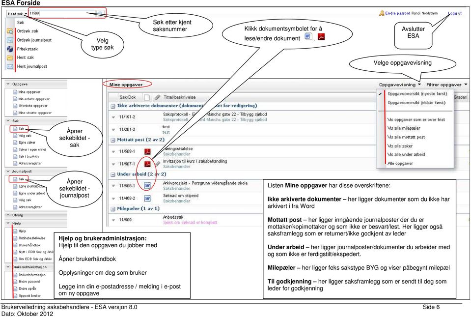 disse overskriftene: Ikke arkiverte dokumenter her ligger dokumenter som du ikke har arkivert i fra Word Mottatt post her ligger inngående journalposter der du er mottaker/kopimottaker og som ikke er