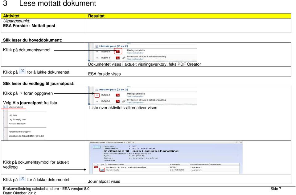 journalpost: på foran oppgaven Velg Vis journalpost fra lista Liste over aktivitets-alternativer vises Kikk på