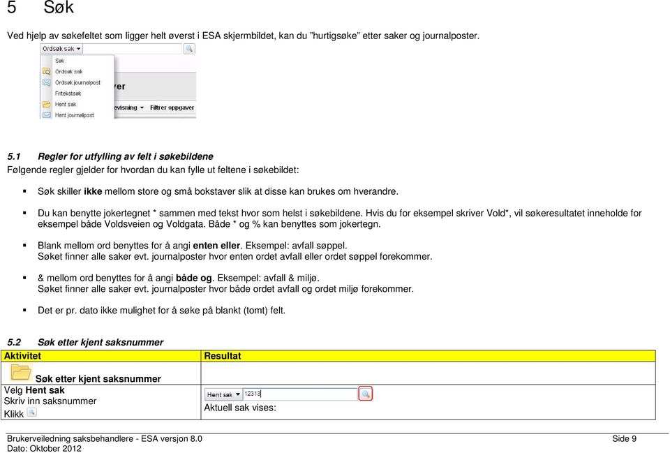 hverandre. Du kan benytte jokertegnet * sammen med tekst hvor som helst i søkebildene. Hvis du for eksempel skriver Vold*, vil søkeresultatet inneholde for eksempel både Voldsveien og Voldgata.