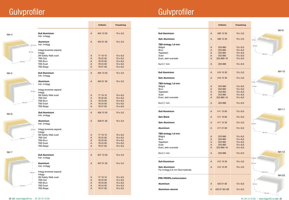 luminium 409 12 30 10 x 3,0 TBS-Innlegg 1,6 mm: Blågrå 253 880 10 x 6,0 Brun 253 882 10 x 6,0 Tegelstein 253 884 10 x 6,0 Svart 253 885 10 x 6,0 Svart, slett ovenside 253 885-16 10 x 6,0 Gul 2,1 mm