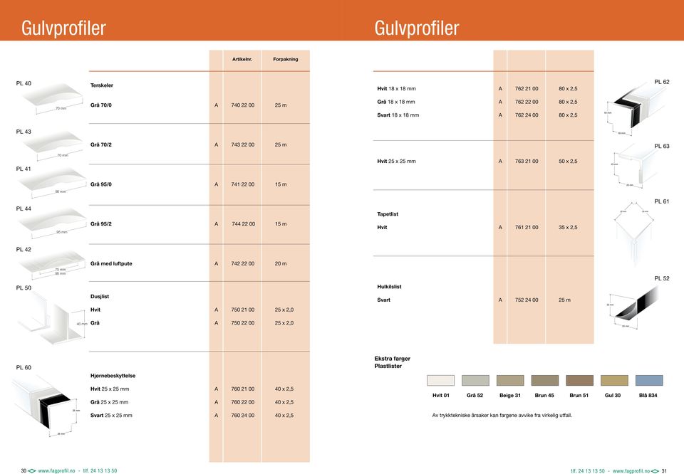 PL 40 Terskeler Hvit 18 x 18 mm 762 21 00 80 x 2,5 PL 62 70 70 mm Grå 70/0 740 22 00 25 m Grå 18 x 18 mm 762 22 00 80 x 2,5 Svart 18 x 18 mm 762 24 00 80 x 2,5 18 mm PL 43 18 mm Grå 70/2 743 22 00 25