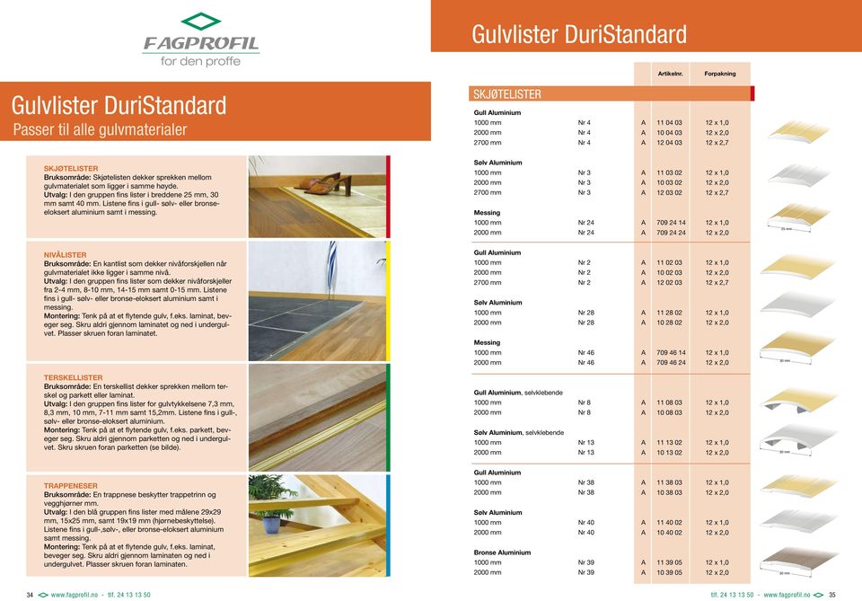 dekker sprekken mellom gulvmaterialet som ligger i samme høyde. Utvalg: I den gruppen fins lister i breddene, 30 mm samt 40 mm.