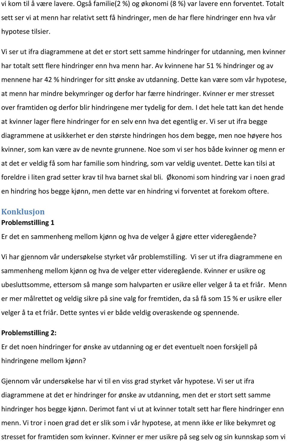 Vi ser ut ifra diagrammene at det er stort sett samme hindringer for utdanning, men kvinner har totalt sett flere hindringer enn hva menn har.