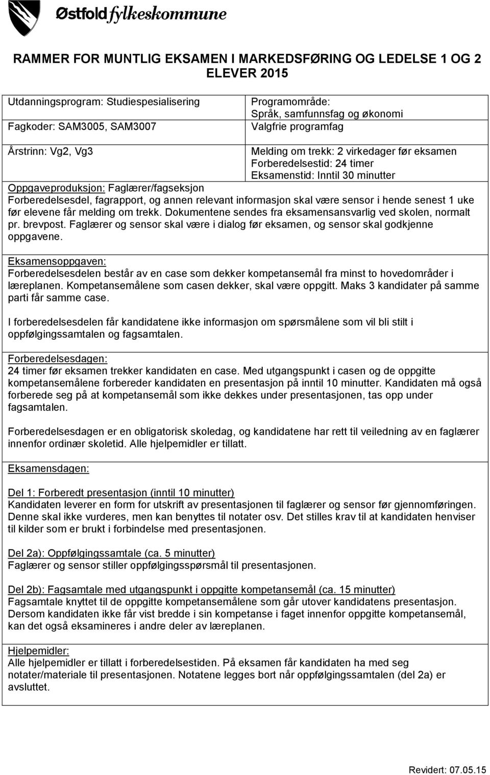 fagrapport, og annen relevant informasjon skal være sensor i hende senest 1 uke før elevene får melding om trekk. Dokumentene sendes fra eksamensansvarlig ved skolen, normalt pr. brevpost.