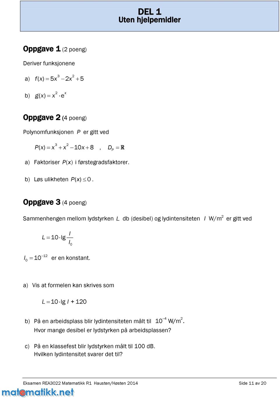 Oppgave 3 (4 poeng) Sammenhengen mellom lydstyrken L db (desibel) og lydintensiteten I W/m er gitt ved L 10lg I I 1 I er en konstant.