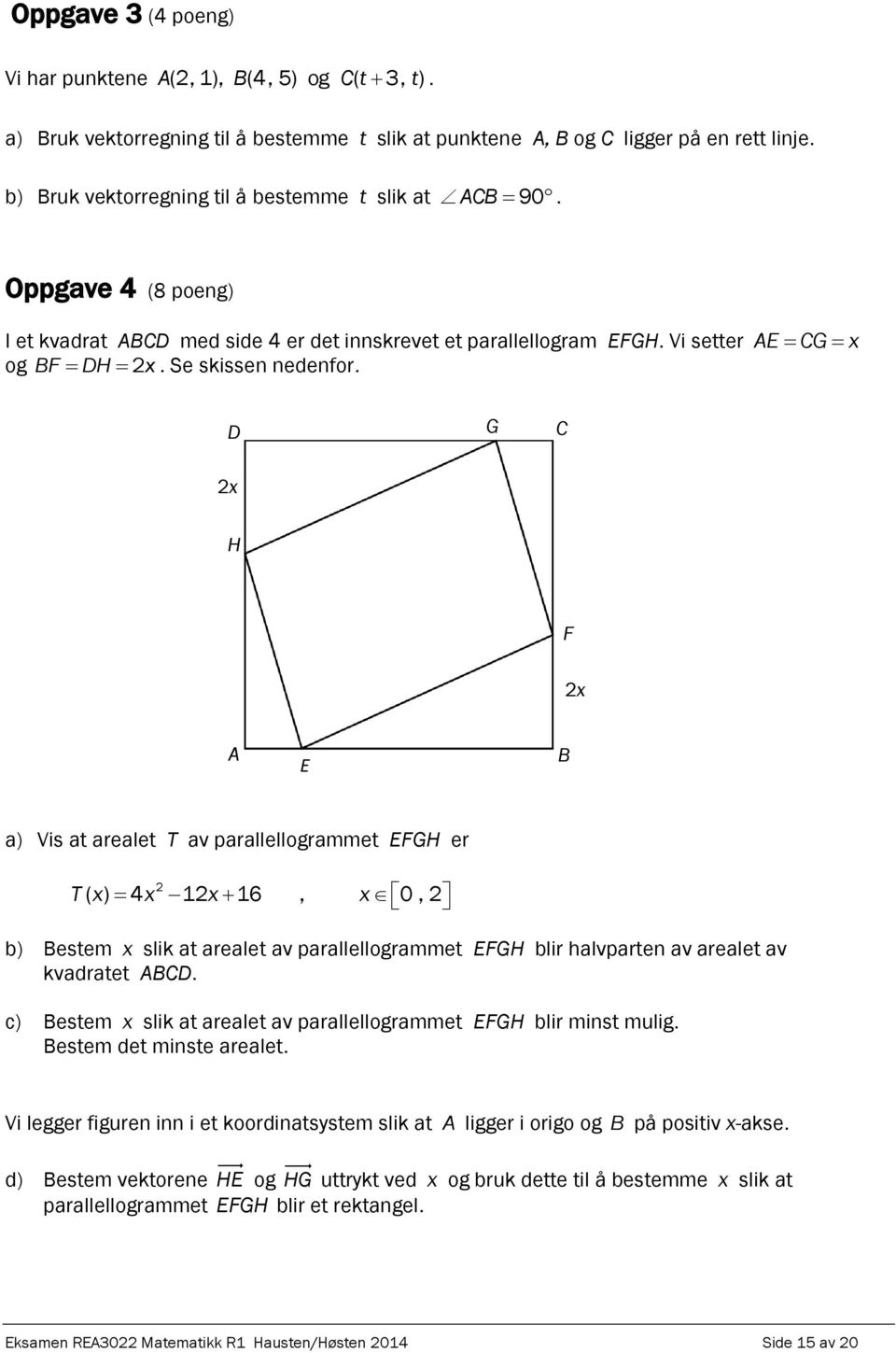 D G x C x H F 4 x A x E B a) Vis at arealet T av parallellogrammet EFGH er T ( x) 4x 1x 16, x 0, b) Bestem x slik at arealet av parallellogrammet EFGH blir halvparten av arealet av kvadratet ABCD.