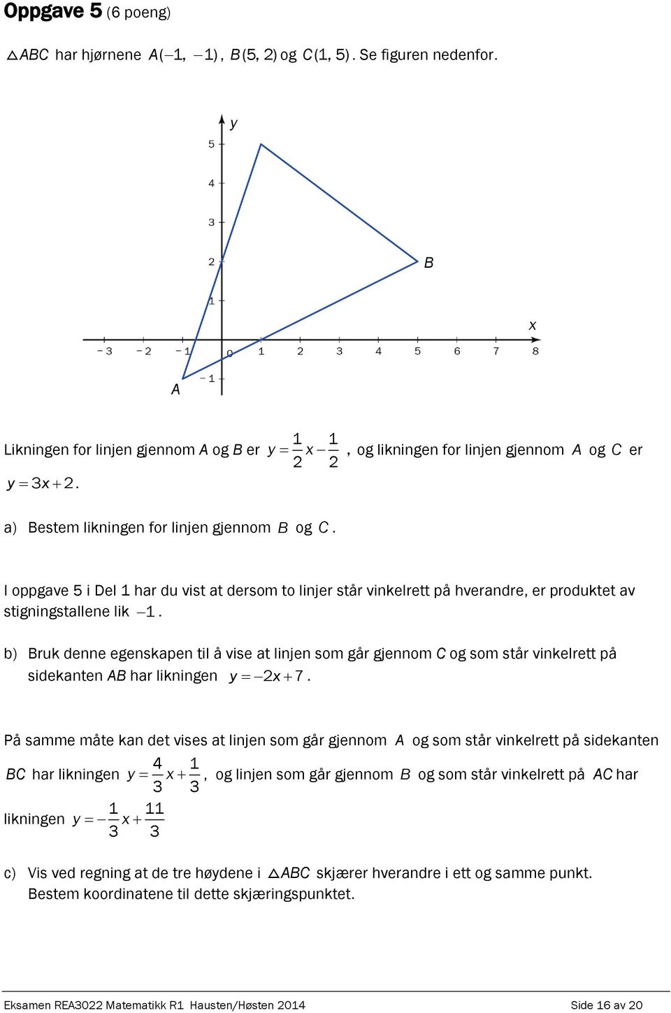 b) Bruk denne egenskapen til å vise at linjen som går gjennom C og som står vinkelrett på sidekanten AB har likningen y x 7.