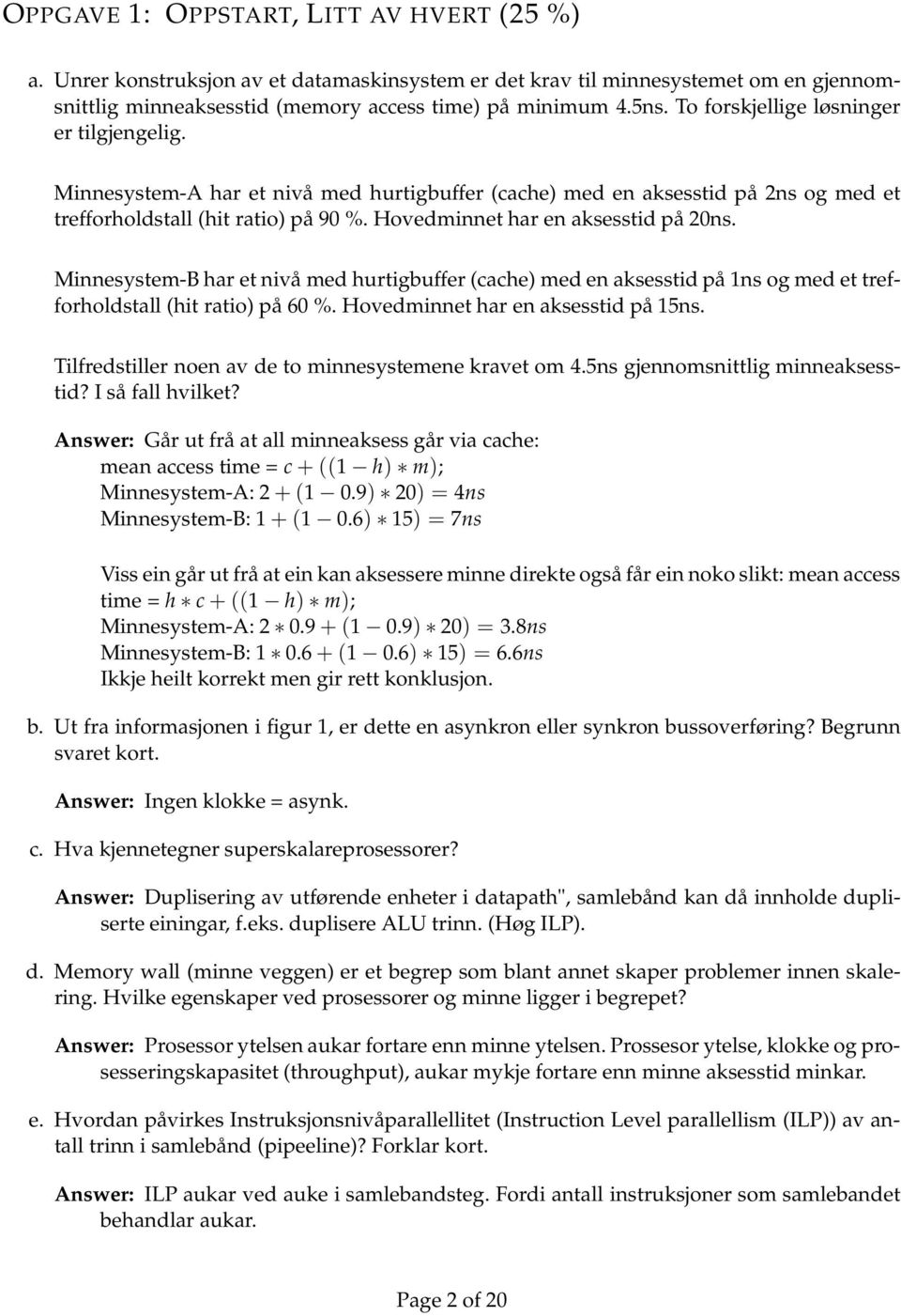 Hovedminnet har en aksesstid på 2ns. Minnesystem-B har et nivå med hurtigbuffer (cache) med en aksesstid på 1ns og med et trefforholdstall (hit ratio) på 6 %. Hovedminnet har en aksesstid på 15ns.