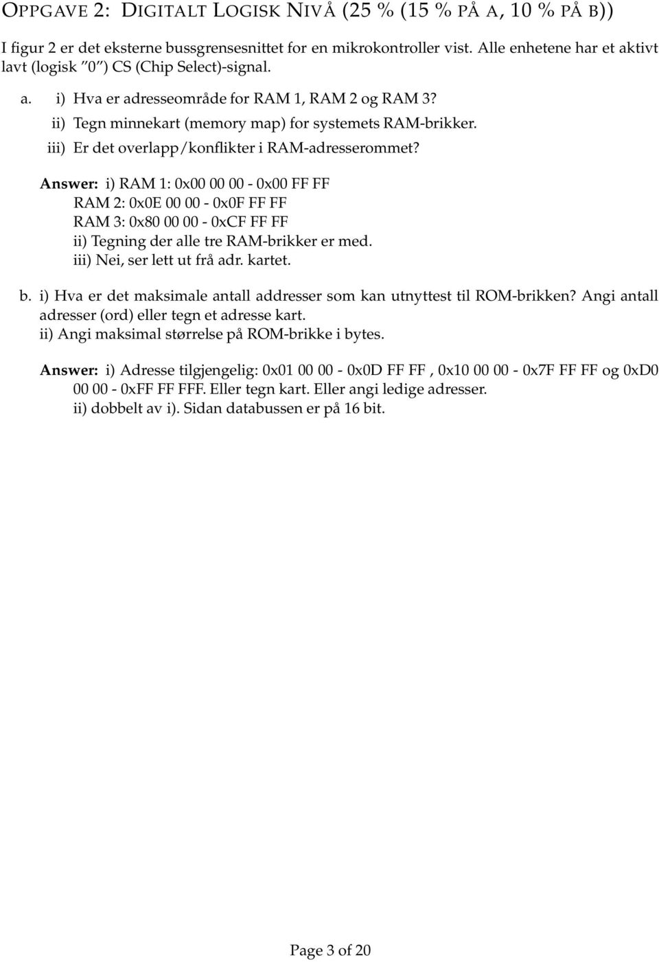 iii) Er det overlapp/konflikter i RAM-adresserommet? Answer: i) RAM 1: x - x FF FF RAM 2: xe - xf FF FF RAM 3: x8 - xcf FF FF ii) Tegning der alle tre RAM-brikker er med.