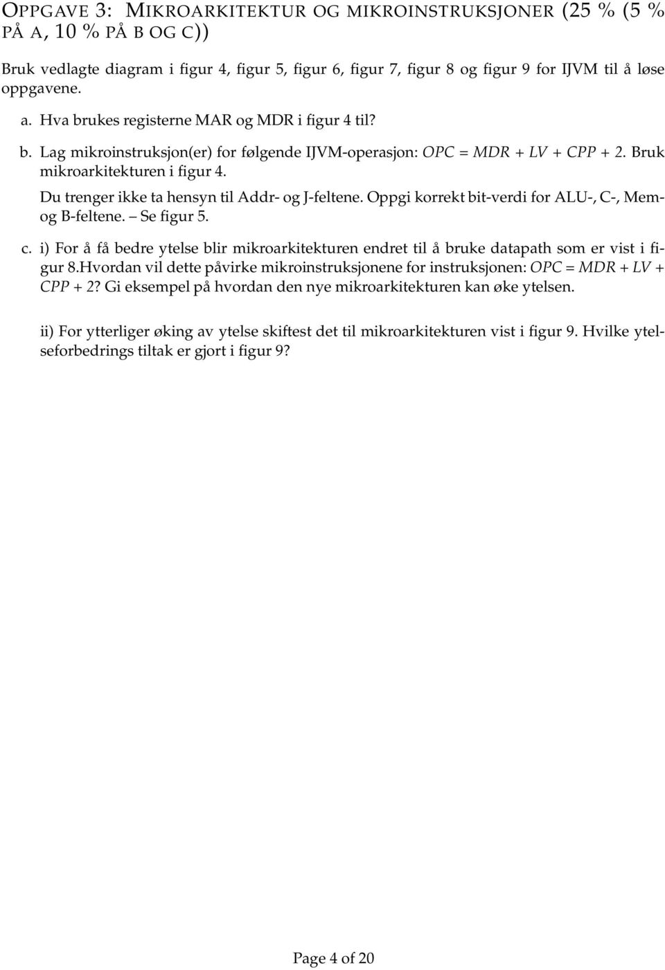 Du trenger ikke ta hensyn til Addr- og J-feltene. Oppgi korrekt bit-verdi for ALU-, C-, Memog B-feltene. Se figur 5. c.