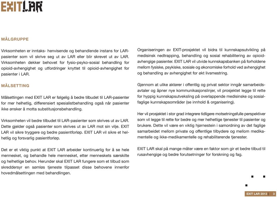 MÅLSETTING Målsettingen med EXIT LAR er følgelig å bedre tilbudet til LAR-pasienter for mer helhetlig, differensiert spesialistbehandling også når pasienter ikke ønsker å motta