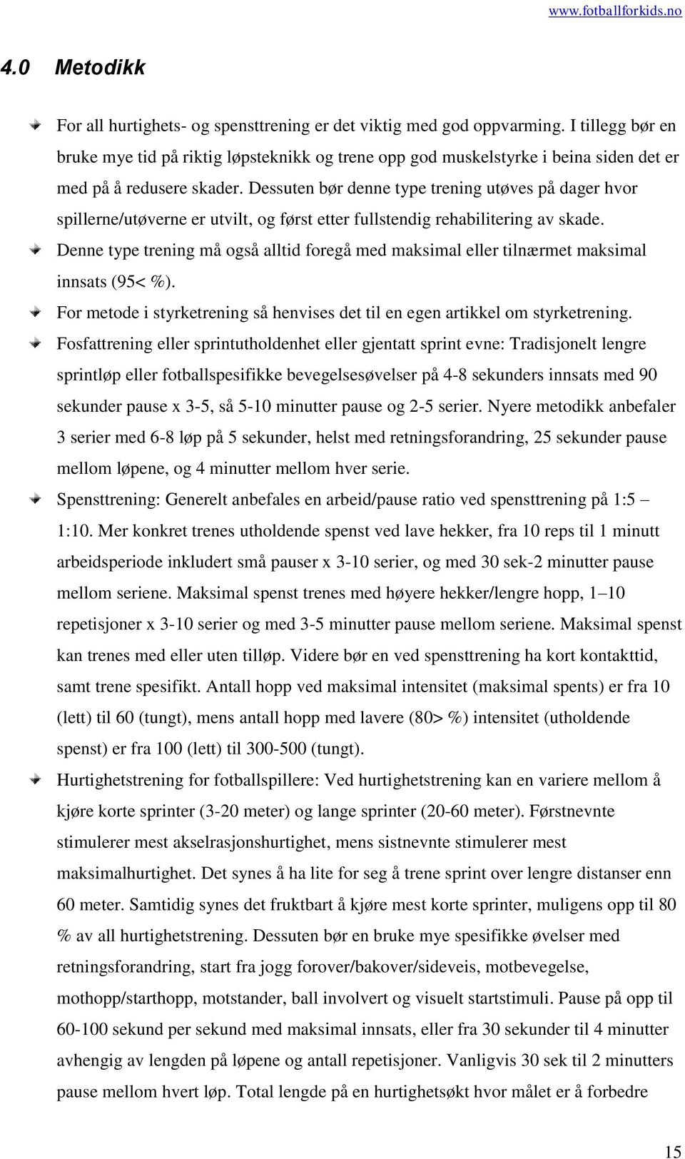 Dessuten bør denne type trening utøves på dager hvor spillerne/utøverne er utvilt, og først etter fullstendig rehabilitering av skade.