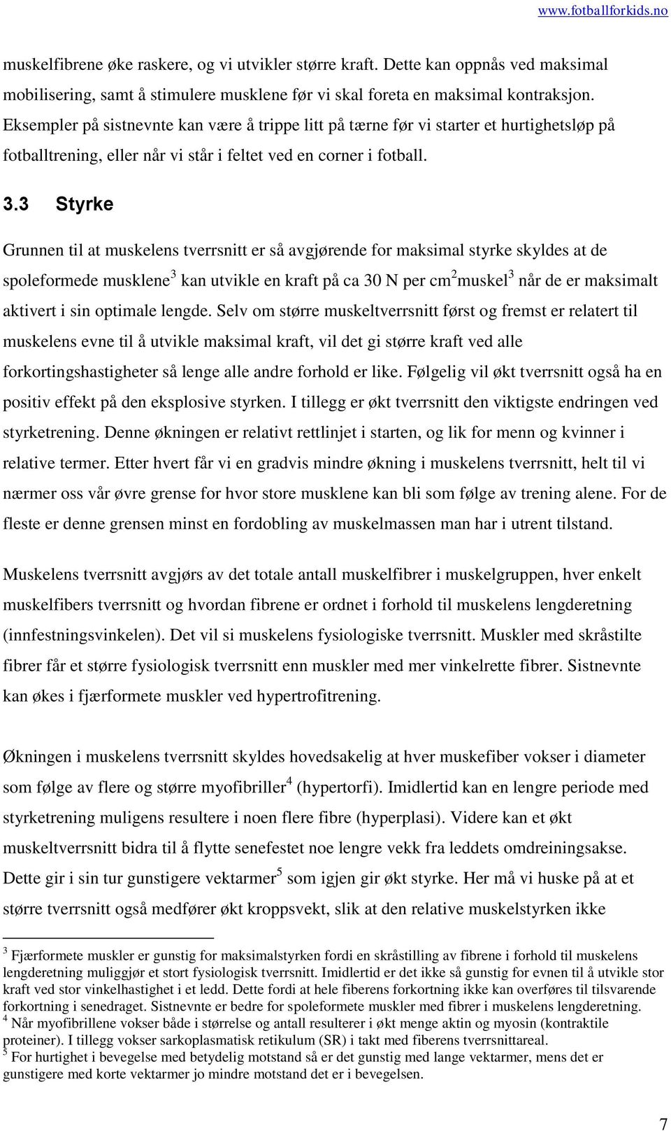 3 Styrke Grunnen til at muskelens tverrsnitt er så avgjørende for maksimal styrke skyldes at de spoleformede musklene 3 kan utvikle en kraft på ca 30 N per cm 2 muskel 3 når de er maksimalt aktivert