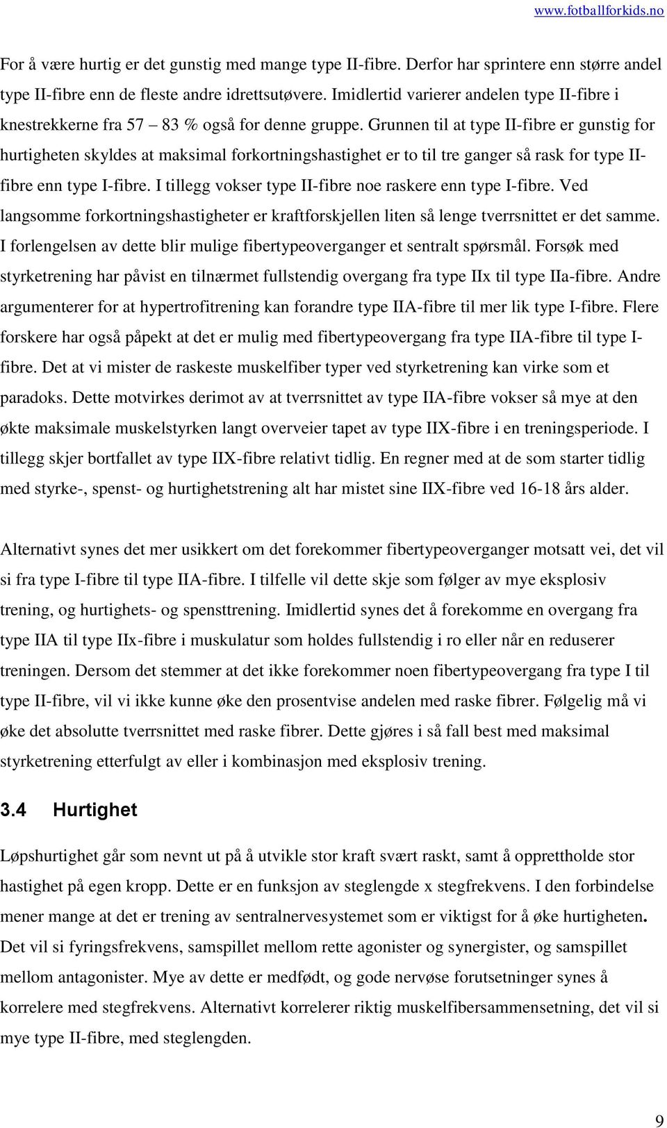 Grunnen til at type II-fibre er gunstig for hurtigheten skyldes at maksimal forkortningshastighet er to til tre ganger så rask for type IIfibre enn type I-fibre.