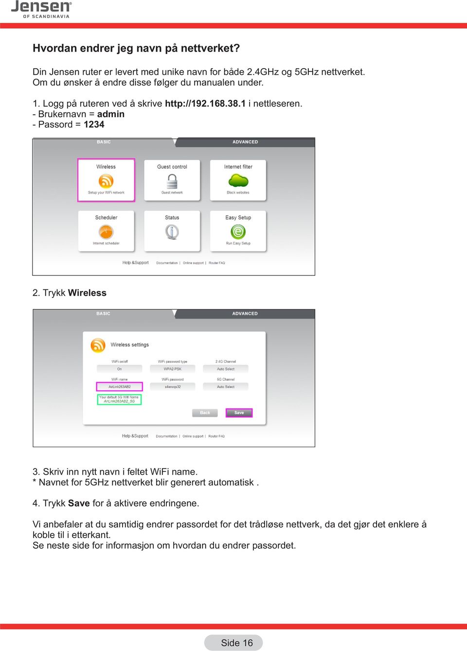 - Brukernavn = admin - Passord = 1234 2. Trykk Wireless 3. Skriv inn nytt navn i feltet WiFi name. * Navnet for 5GHz nettverket blir generert automatisk. 4.