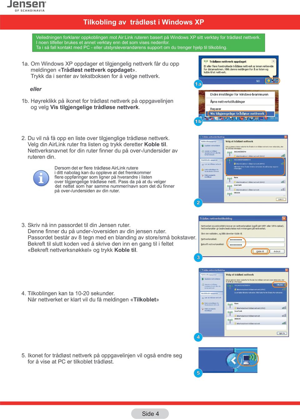 Om Windows XP oppdager et tilgjengelig nettverk får du opp meldingen «Trådløst nettverk oppdaget». Trykk da i senter av tekstboksen for å velge nettverk. eller 1a 1b.