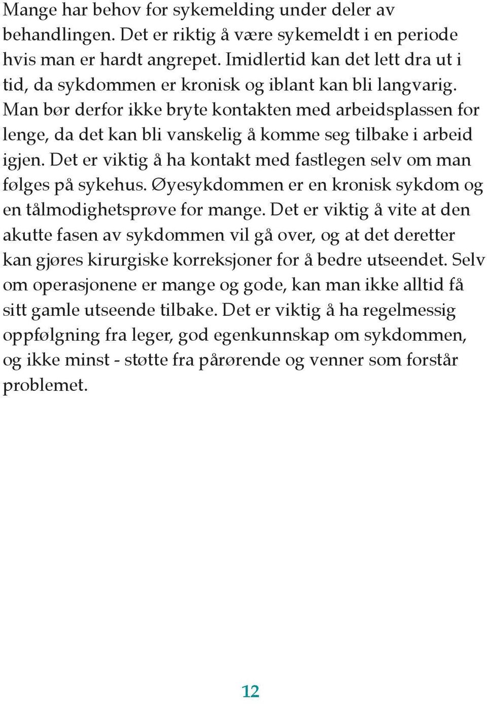 Man bør derfor ikke bryte kontakten med arbeidsplassen for lenge, da det kan bli vanskelig å komme seg tilbake i arbeid igjen. Det er viktig å ha kontakt med fastlegen selv om man følges på sykehus.