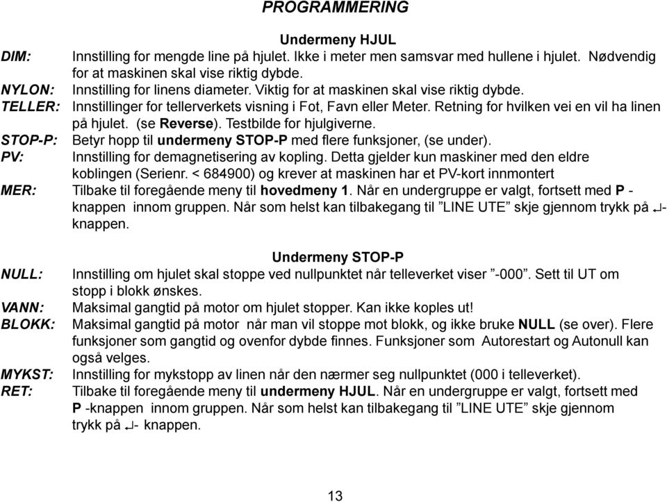 (se Reverse). Testbilde for hjulgiverne. Betyr hopp til undermeny STOP-P med flere funksjoner, (se under). Innstilling for demagnetisering av kopling.