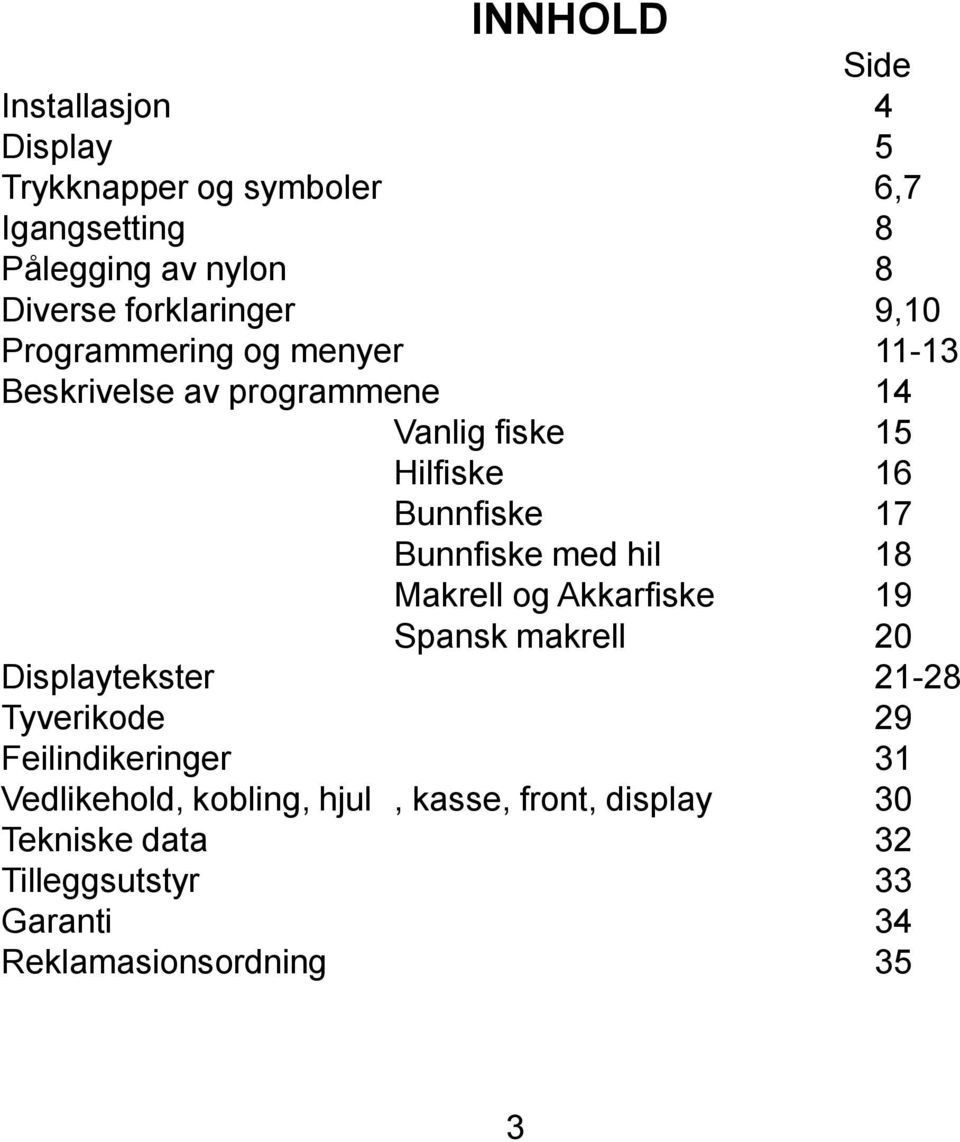 17 Bunnfiske med hil 18 Makrell og Akkarfiske 19 Spansk makrell 20 Displaytekster 21-28 Tyverikode 29